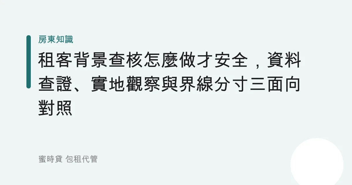 租客背景查核怎麼做才安全，資料查證、實地觀察與界線分寸三面向對照